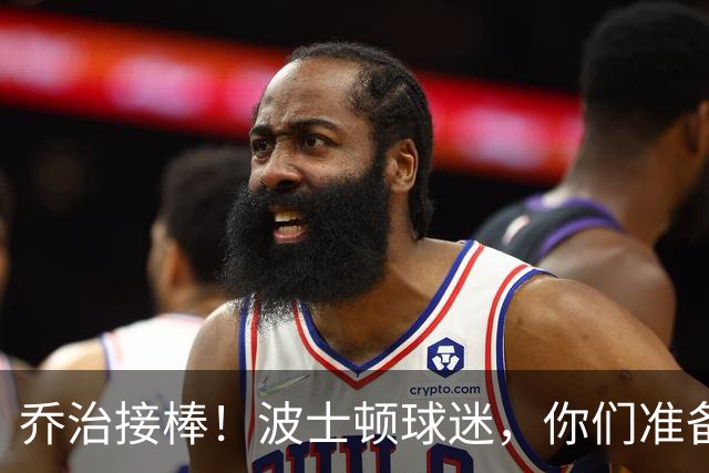 乔治接棒！波士顿球迷，你们准备好了吗？